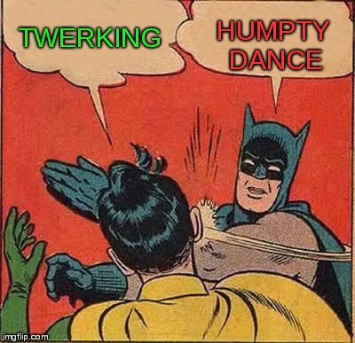 Generational Differences? | TWERKING; HUMPTY DANCE | image tagged in memes,batman slapping robin | made w/ Imgflip meme maker