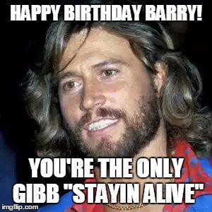 Barry Gibb | HAPPY BIRTHDAY BARRY! YOU'RE THE ONLY GIBB "STAYIN ALIVE" | image tagged in barry gibb | made w/ Imgflip meme maker