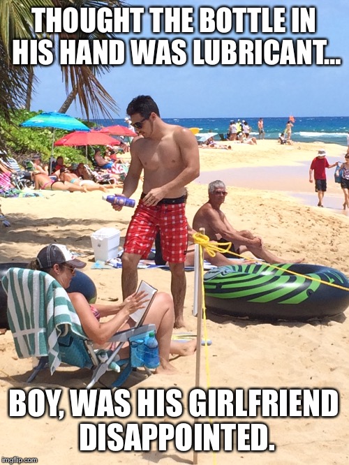 Looks can be deceiving  | THOUGHT THE BOTTLE IN HIS HAND WAS LUBRICANT…; BOY, WAS HIS GIRLFRIEND DISAPPOINTED. | image tagged in sexually oblivious girlfriend,poor choices,looks are deceiving | made w/ Imgflip meme maker