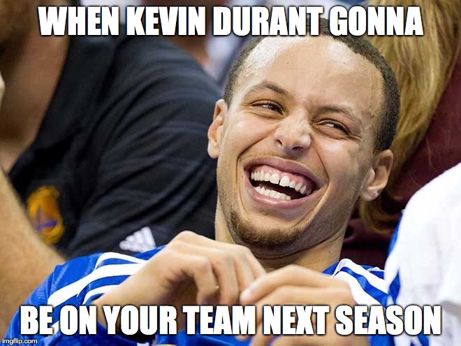 steph curry | WHEN KEVIN DURANT GONNA; BE ON YOUR TEAM NEXT SEASON | image tagged in steph curry | made w/ Imgflip meme maker