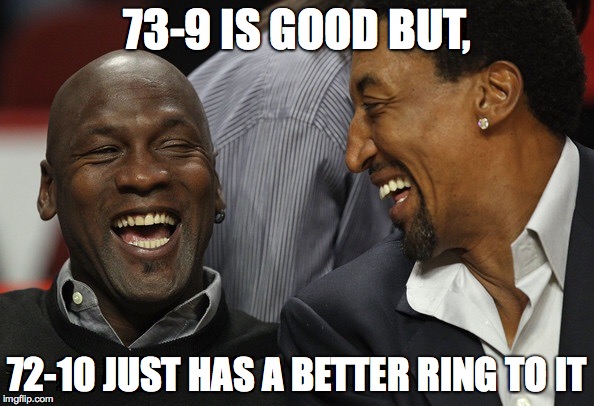 Jordan Pippen | 73-9 IS GOOD BUT, 72-10 JUST HAS A BETTER RING TO IT | image tagged in jordan pippen | made w/ Imgflip meme maker