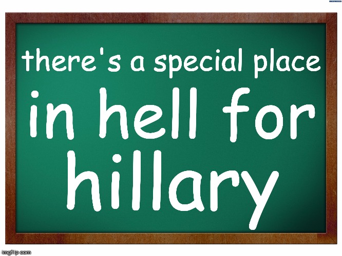Green Blank Blackboard | there's a special place; in hell for; hillary | image tagged in green blank blackboard | made w/ Imgflip meme maker