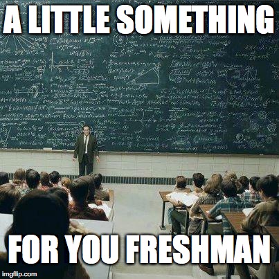 School | A LITTLE SOMETHING; FOR YOU FRESHMAN | image tagged in school | made w/ Imgflip meme maker