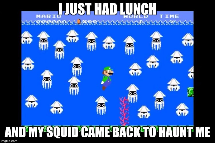 Luigi Screwed | I JUST HAD LUNCH AND MY SQUID CAME BACK TO HAUNT ME | image tagged in luigi screwed | made w/ Imgflip meme maker