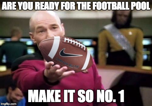 Picard Football | ARE YOU READY FOR THE FOOTBALL POOL; MAKE IT SO NO. 1 | image tagged in picard football | made w/ Imgflip meme maker