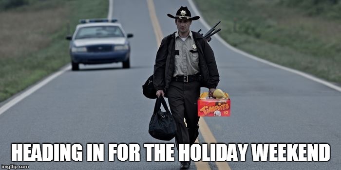 HEADING IN FOR THE HOLIDAY WEEKEND | image tagged in twd | made w/ Imgflip meme maker