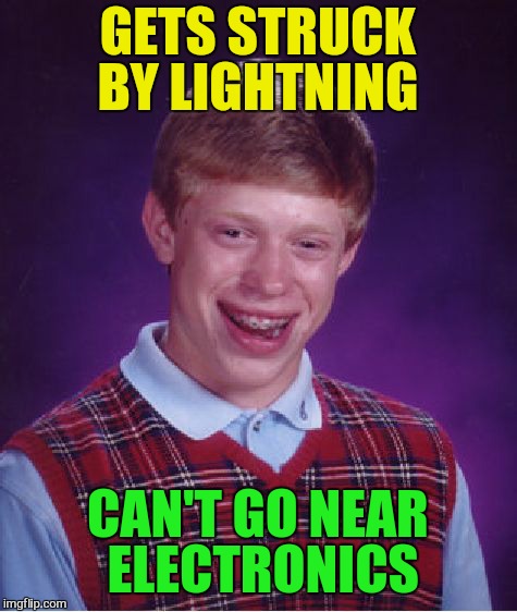 Bad Luck Brian Meme | GETS STRUCK BY LIGHTNING CAN'T GO NEAR ELECTRONICS | image tagged in memes,bad luck brian | made w/ Imgflip meme maker