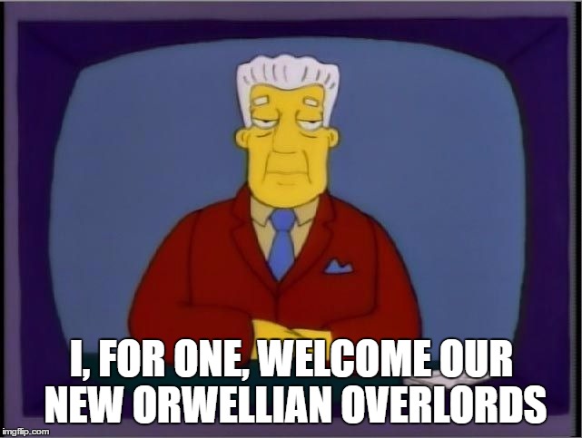 overlords | I, FOR ONE, WELCOME OUR NEW ORWELLIAN OVERLORDS | image tagged in overlords | made w/ Imgflip meme maker