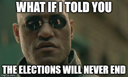 Matrix Morpheus | WHAT IF I TOLD YOU; THE ELECTIONS WILL NEVER END | image tagged in memes,matrix morpheus | made w/ Imgflip meme maker