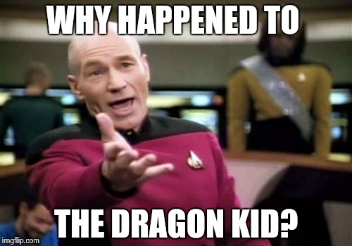 Picard Wtf | WHY HAPPENED TO; THE DRAGON KID? | image tagged in memes,picard wtf | made w/ Imgflip meme maker