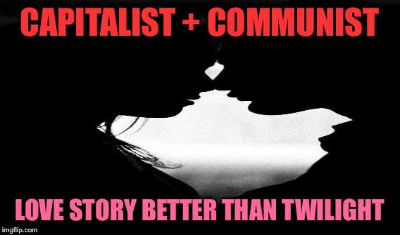 CAPITALIST + COMMUNIST LOVE STORY BETTER THAN TWILIGHT | made w/ Imgflip meme maker