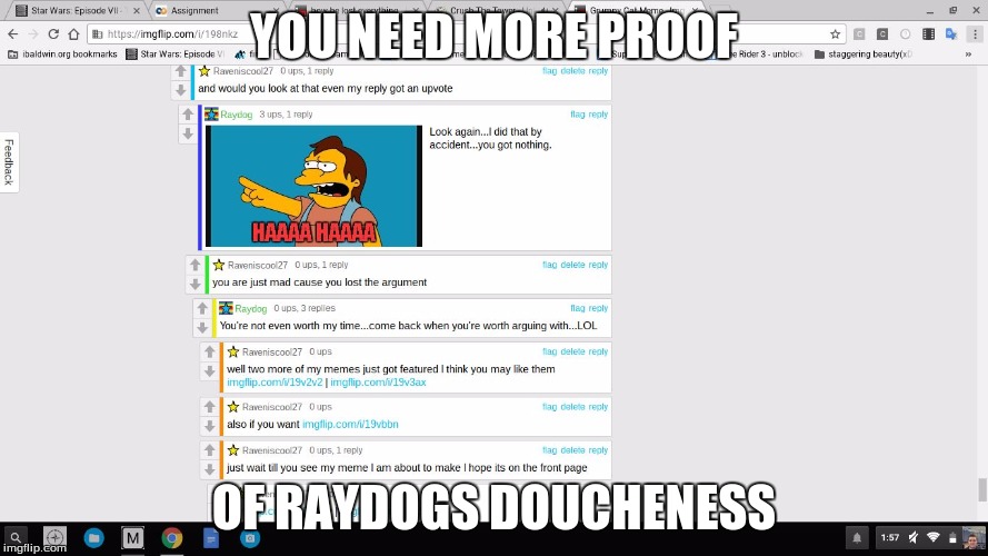 YOU NEED MORE PROOF; OF RAYDOGS DOUCHENESS | image tagged in raydog being a douche again | made w/ Imgflip meme maker