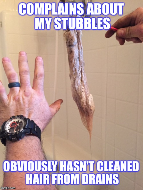 COMPLAINS ABOUT MY STUBBLES; OBVIOUSLY HASN'T CLEANED HAIR FROM DRAINS | image tagged in hair,bathroom | made w/ Imgflip meme maker