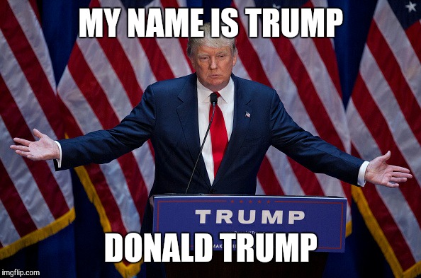 James (trump) bond | MY NAME IS TRUMP; DONALD TRUMP | image tagged in donald trump | made w/ Imgflip meme maker