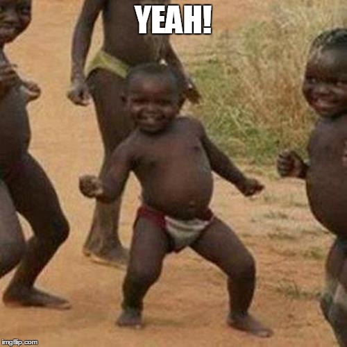 Third World Success Kid Meme | YEAH! | image tagged in memes,third world success kid | made w/ Imgflip meme maker