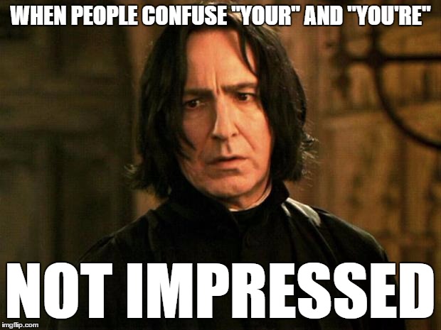 Severus Snape | WHEN PEOPLE CONFUSE "YOUR" AND "YOU'RE"; NOT IMPRESSED | image tagged in severus snape | made w/ Imgflip meme maker
