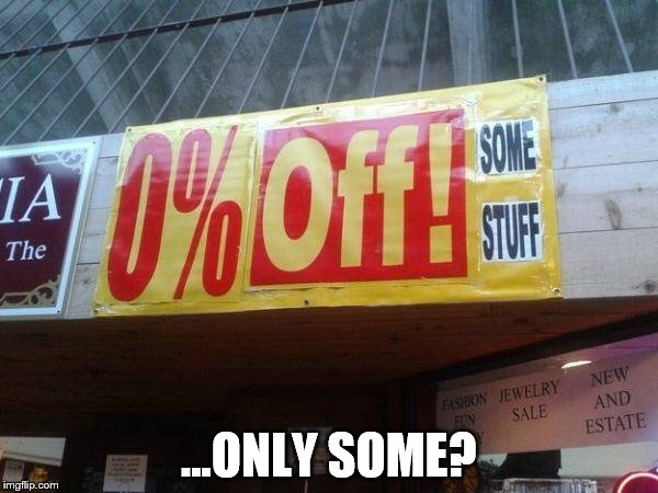 ...ONLY SOME? | image tagged in sale,duh,dumb,idiot,sales,common sense | made w/ Imgflip meme maker