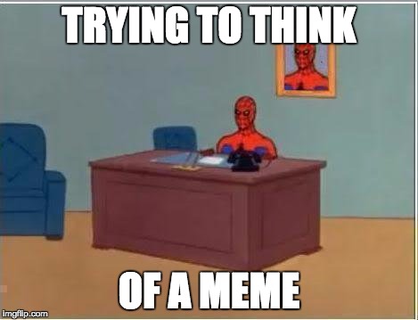 Spiderman Computer Desk | TRYING TO THINK; OF A MEME | image tagged in memes,spiderman computer desk,spiderman | made w/ Imgflip meme maker