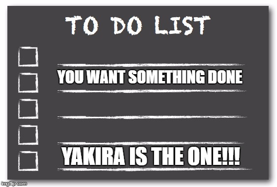 To do list | YOU WANT SOMETHING DONE; YAKIRA IS THE ONE!!! | image tagged in to do list | made w/ Imgflip meme maker