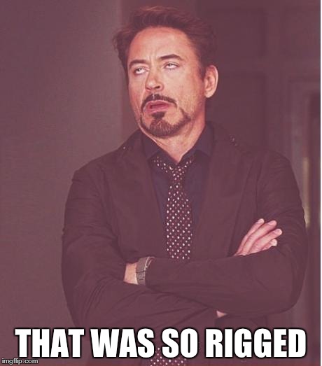 My face when a reality tv program is totally fixed | THAT WAS SO RIGGED | image tagged in memes,face you make robert downey jr | made w/ Imgflip meme maker