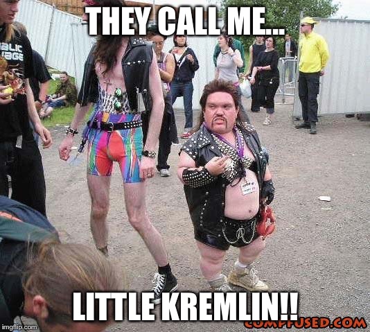 Bad Pickup Line Metal Midget  | THEY CALL ME... LITTLE KREMLIN!! | image tagged in bad pickup line metal midget | made w/ Imgflip meme maker