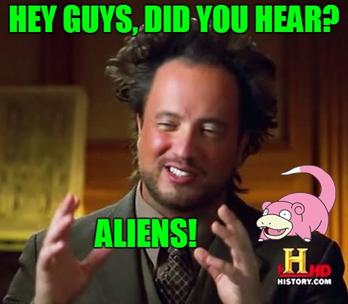 Slowpoke, the Latest Convert | HEY GUYS, DID YOU HEAR? ALIENS! | image tagged in ancient aliens slowpoke,ancient aliens,slowpoke,memes,pokemon,conspiracy theory | made w/ Imgflip meme maker
