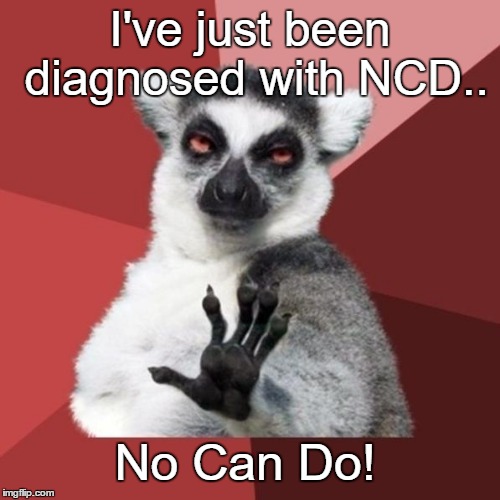 Chill Out Lemur | I've just been diagnosed with NCD.. No Can Do! | image tagged in memes,chill out lemur | made w/ Imgflip meme maker