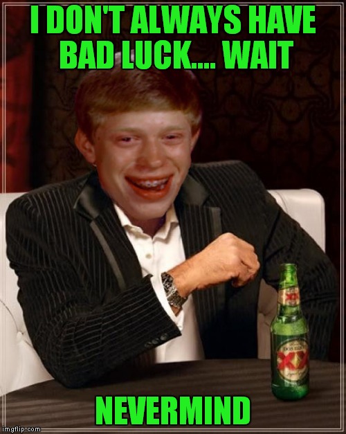 Poor guy... | I DON'T ALWAYS HAVE BAD LUCK.... WAIT; NEVERMIND | image tagged in bad luck brian,the most interesting man in the world,wait | made w/ Imgflip meme maker