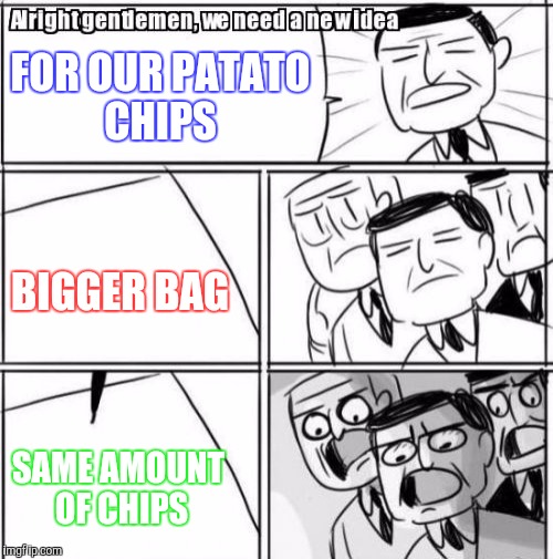 Damn You! | FOR OUR PATATO CHIPS; BIGGER BAG; SAME AMOUNT OF CHIPS | image tagged in memes,alright gentlemen we need a new idea | made w/ Imgflip meme maker
