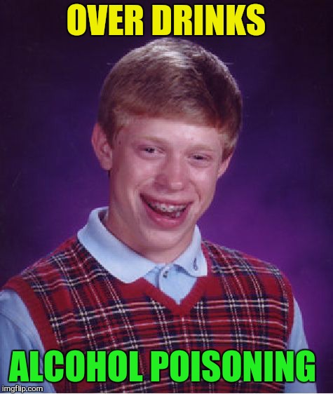 Bad Luck Brian Meme | OVER DRINKS ALCOHOL POISONING | image tagged in memes,bad luck brian | made w/ Imgflip meme maker