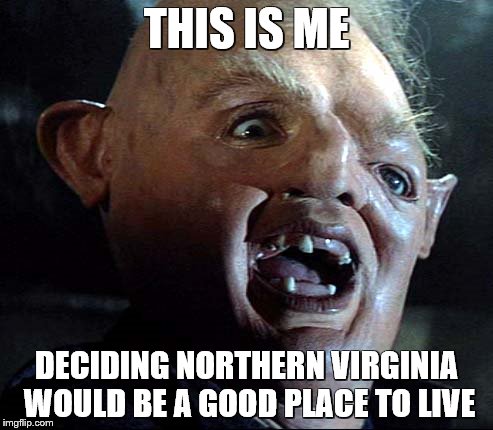 retarded retrasado | THIS IS ME; DECIDING NORTHERN VIRGINIA WOULD BE A GOOD PLACE TO LIVE | image tagged in retarded retrasado | made w/ Imgflip meme maker