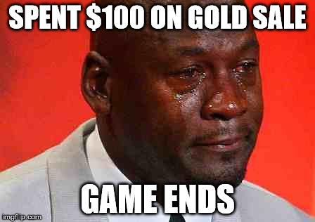 crying michael jordan | SPENT $100 ON GOLD SALE; GAME ENDS | image tagged in crying michael jordan,MAA | made w/ Imgflip meme maker