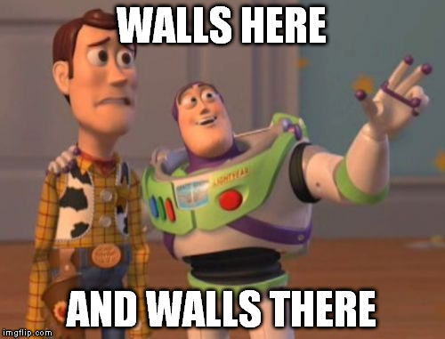 X, X Everywhere Meme | WALLS HERE AND WALLS THERE | image tagged in memes,x x everywhere | made w/ Imgflip meme maker