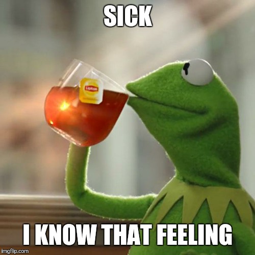 But That's None Of My Business Meme | SICK I KNOW THAT FEELING | image tagged in memes,but thats none of my business,kermit the frog | made w/ Imgflip meme maker