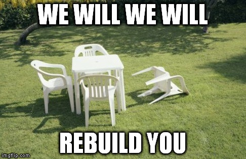 We Will Rebuild | WE WILL WE WILL; REBUILD YOU | image tagged in memes,we will rebuild | made w/ Imgflip meme maker