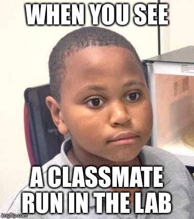 Minor Mistake Marvin | WHEN YOU SEE; A CLASSMATE RUN IN THE LAB | image tagged in memes,minor mistake marvin | made w/ Imgflip meme maker