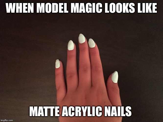 WHEN MODEL MAGIC LOOKS LIKE; MATTE ACRYLIC NAILS | made w/ Imgflip meme maker