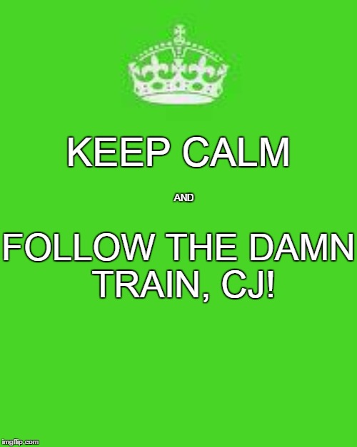 KEEP CALM; AND; FOLLOW THE DAMN TRAIN, CJ! | made w/ Imgflip meme maker