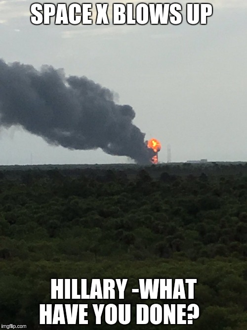 they did not pay hillary | SPACE X BLOWS UP; HILLARY -WHAT HAVE YOU DONE? | image tagged in space | made w/ Imgflip meme maker