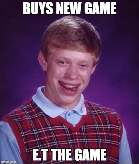 Bad Luck Brian Meme | BUYS NEW GAME; E.T THE GAME | image tagged in memes,bad luck brian | made w/ Imgflip meme maker