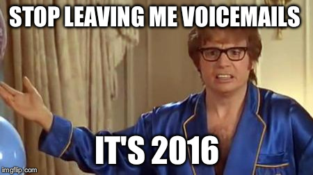 Austin Powers Honestly Meme | STOP LEAVING ME VOICEMAILS; IT'S 2016 | image tagged in memes,austin powers honestly | made w/ Imgflip meme maker
