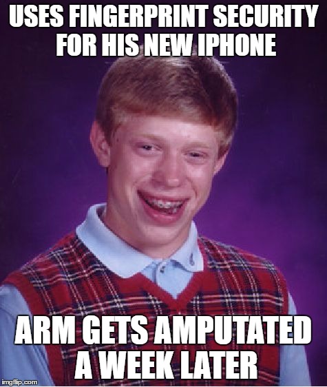 Bad Luck Brian | USES FINGERPRINT SECURITY FOR HIS NEW IPHONE; ARM GETS AMPUTATED A WEEK LATER | image tagged in memes,bad luck brian,iphone | made w/ Imgflip meme maker