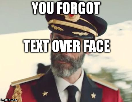 YOU FORGOT TEXT OVER FACE | made w/ Imgflip meme maker