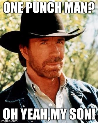 Chuck Norris | ONE PUNCH MAN? OH YEAH,MY SON! | image tagged in chuck norris | made w/ Imgflip meme maker