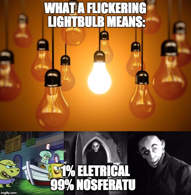 What A Flickering Lightbulb Means | WHAT A FLICKERING LIGHTBULB MEANS:; 1% ELETRICAL 99% NOSFERATU | image tagged in memes,funny,spongebob,nosferatu,light,hahahaha | made w/ Imgflip meme maker