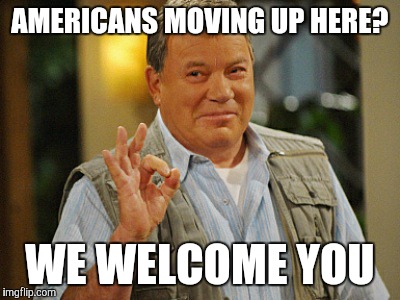 AMERICANS MOVING UP HERE? WE WELCOME YOU | made w/ Imgflip meme maker