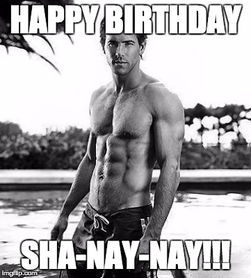 Ryan Reynolds  | HAPPY BIRTHDAY; SHA-NAY-NAY!!! | image tagged in ryan reynolds | made w/ Imgflip meme maker