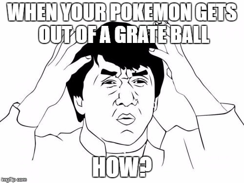 Jackie Chan WTF Meme | WHEN YOUR POKEMON GETS OUT OF A GRATE BALL; HOW? | image tagged in memes,jackie chan wtf | made w/ Imgflip meme maker