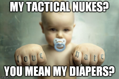 Overly Manly Toddler |  MY TACTICAL NUKES? YOU MEAN MY DIAPERS? | image tagged in overly manly toddler | made w/ Imgflip meme maker
