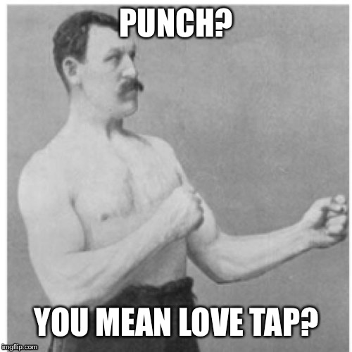 PUNCH? YOU MEAN LOVE TAP? | made w/ Imgflip meme maker